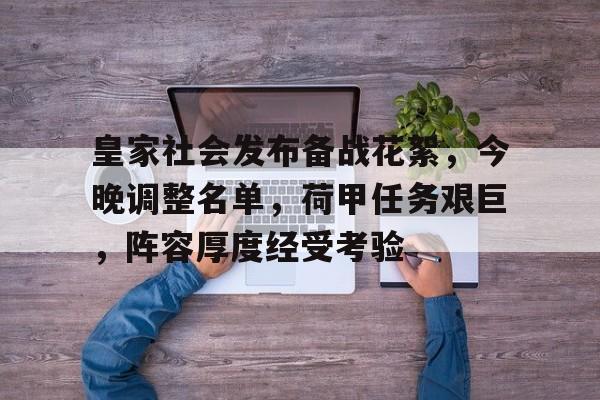 开云官方网站-皇家社会发布备战花絮，今晚调整名单，荷甲任务艰巨，阵容厚度经受考验(足坛最新转会一览表)